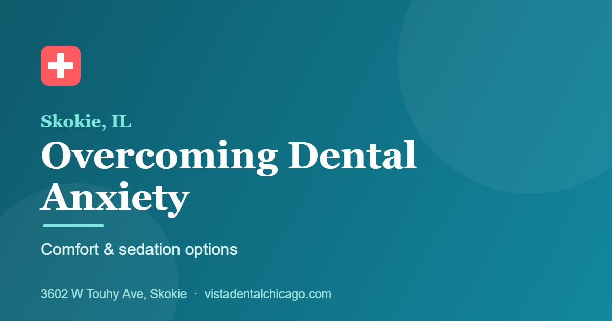 Overcoming Dental Anxiety in Skokie, IL: Comfort & Sedation Options at Vista Dental